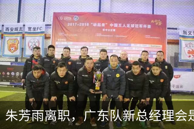 朱芳雨离职，广东队新总经理会是谁？3选1